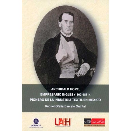 ARCHIBALD HOPE EMPRESARIO INGLES (1803-1871) PIONERO DE LA INDUSTRIA TEXTIL EN MÉXICO