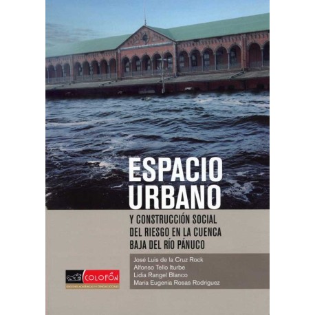 ESPACIO URBANO Y CONSTRUCCIÓN SOCIAL DEL RIESGO EN LA CUENCA BAJA DEL RÍO PÁNUCO