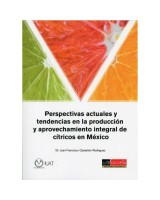 PERSPECTIVAS ACTUALES Y TENDENCIAS EN LA PRODUCCIÓN Y APROVECHAMIENTO INTEGRAL DE CÍTRICOS EN MÉXICO