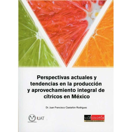 PERSPECTIVAS ACTUALES Y TENDENCIAS EN LA PRODUCCIÓN Y APROVECHAMIENTO INTEGRAL DE CÍTRICOS EN MÉXICO