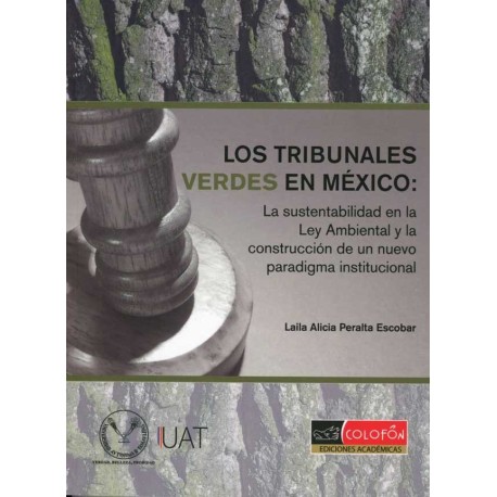 TRIBUNALES VERDES EN MEXICO LOS. LA SUSTENTABILIDAD EN LA LEY AMBIENTAL Y LA CONSTRUCCIÓN DE UN NUEVO PARADIGMA INSTITUCIONAL