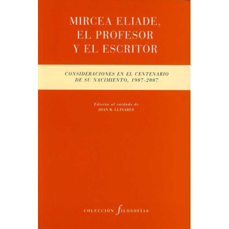 MIRCEA ELIADE EL PROFESOR Y EL ESCRITOR CONSIDERACIONES EN ELCENTENARIO DE SU NACIMIENTO 1907 2007