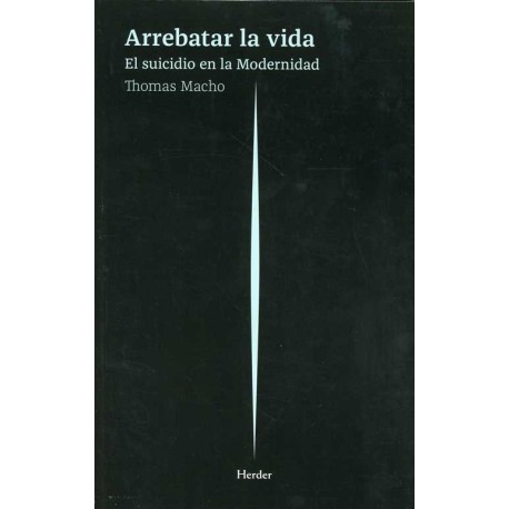 ARREBATAR LA VIDA EL SUICIDIO EN LA MODERNIDAD