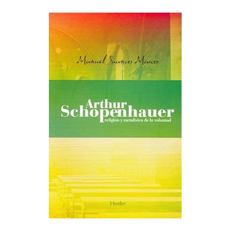 ARTHUR SCHOPENHAUER RELIGIÓN Y METAFÍSICA DE LA VOLUNTAD