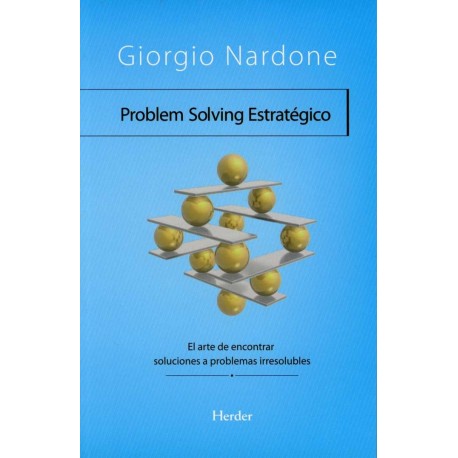 PROBLEM SOLVING ESTRATÉGICO EL ARTE DE ENCONTRAR SOLUCIONES A PROBLEMAS IRRESOLUBLES