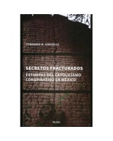 SECRETOS FRACTURADOS ESTAMPAS DEL CATOLICISMO CONSPIRATIVO EN MÉXICO