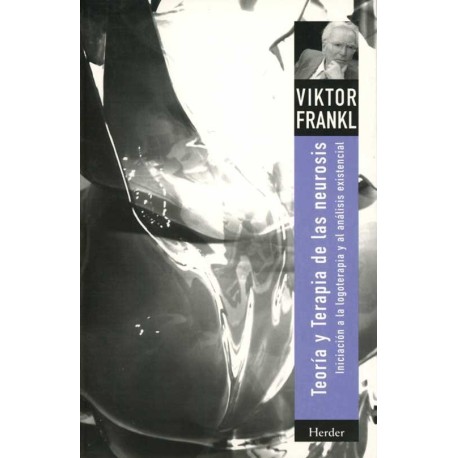 TEORIA Y TERAPIA DE LA NEUROSIS INICIACIÓN A LA TERAPIA Y AL ANÁLISIS EXISTENCIAL