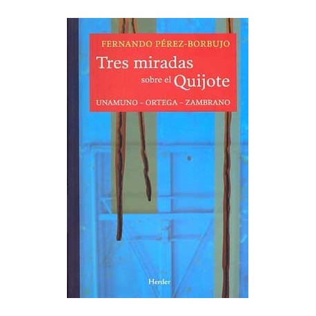 TRES MIRADAS SOBRE EL QUIJOTE UNAMUNO ORTEGA- ZAMBRANO