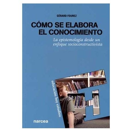 COMO SE ELABORA EL CONOCIMIENTO. LA EPISTEMOLOGIA DESDE UN E