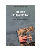 EDUCAR SIN MANIPULAR PEDAGOGÍA Y SENSATEZ PARA DOCENTES Y FAMILIAS