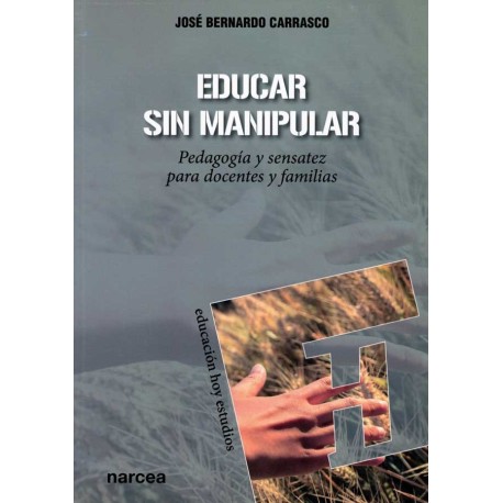 EDUCAR SIN MANIPULAR PEDAGOGÍA Y SENSATEZ PARA DOCENTES Y FAMILIAS