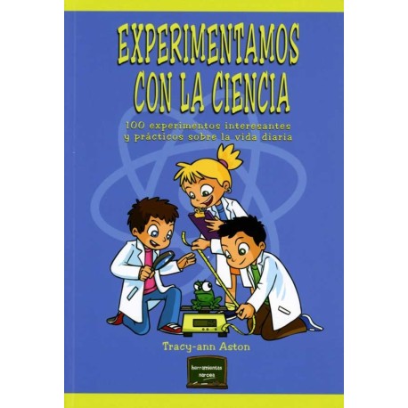 EXPERIMENTAMOS CON LA CIENCIA 100 EXPERIMENTOS INTERESANTES Y PRÁCTICOS SOBRE LA VIDA DIARIA