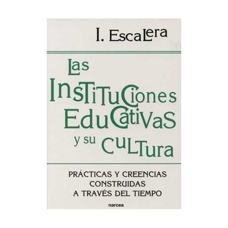 INSTITUCIONES EDUCATIVAS Y SU CULTURA LAS. PRÁCTICAS Y CREENCIAS CONSTRUIDAS A TRAVÉS DEL TIEMPO