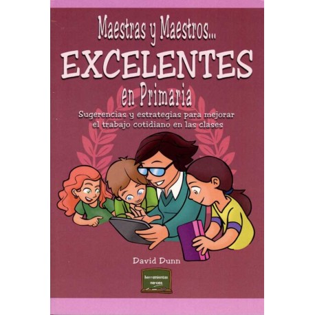 MAESTRAS Y MAESTROS... EXCELENTES EN PRIMARIA SUGERENCIAS Y ESTRATEGIAS PARA MEJORAR EL TRABAJO COTIDIANO EN LAS CLASES