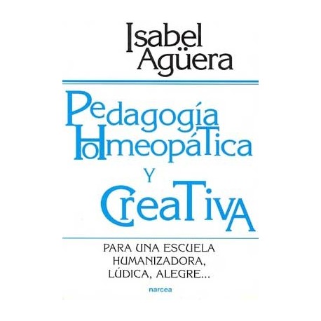 PEDAGOGIA HOMEOPATICA Y CREATIVA: PARA UNA ESCUELA HUMANIZAD