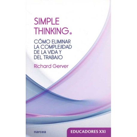 SIMPLE THINKING COMO ELIMINAR LA COMPLEJIDAD DE LA VIDA Y DEL TRABAJO