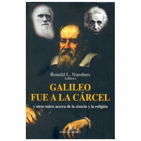 GALILEO FUE A LA CARCEL: Y OTROS MITOS ACERCA DE LA CIENCIA