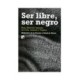 SER LIBRE, SER NEGRO