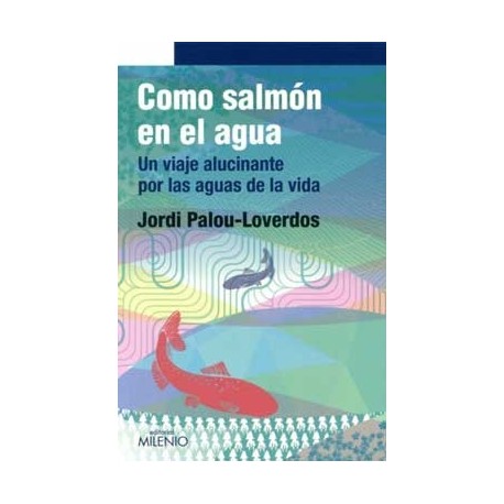 COMO SALMON EN EL AGUA. UN VIAJE ALUCINANTE POR LAS AGUAS DE