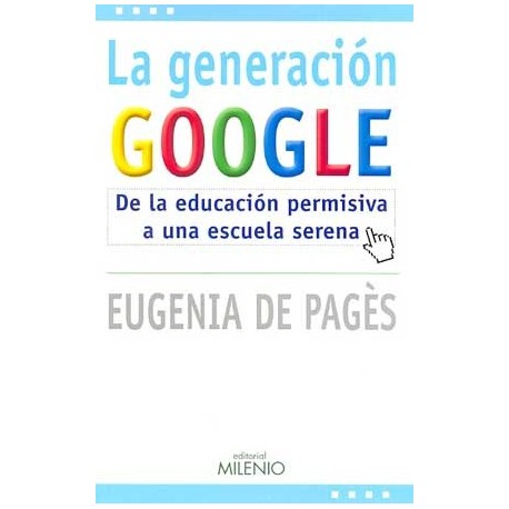 GENERACION GOOGLE, LA. DE LA EDUCACION PERMISIVA A UNA ESCUE