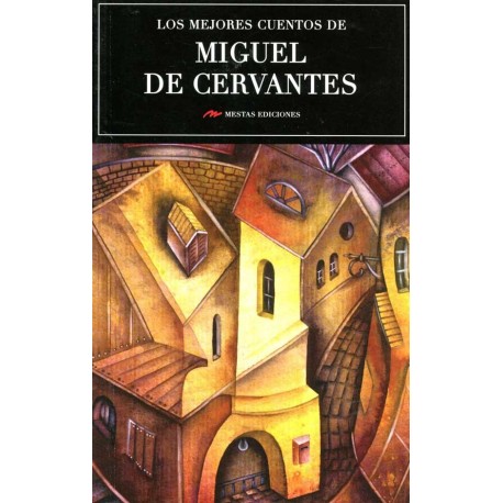 MEJORES CUENTOS DE MIGUEL DE CERVANTES,