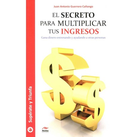 SECRETO PARA MULTIPLICAR TUS INGRESOS, EL