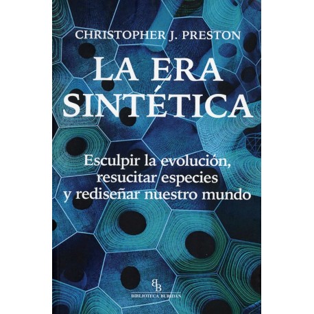 LA ERA SINTETICA. ESCULPIR LA EVOLUCION, RESUCITAR ESPECIES Y REDISEÑAR NUESTRO MUNDO