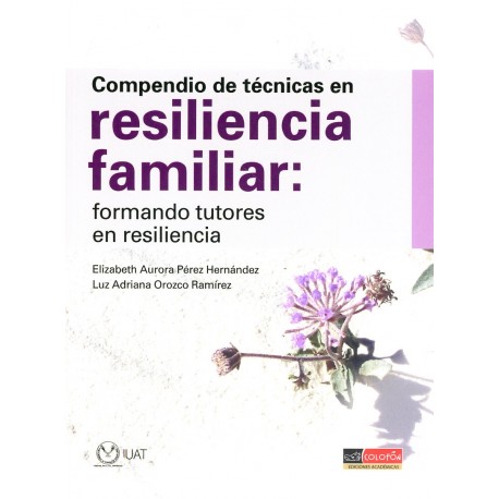 COMPENDIO DE TECNICAS EN RESILIENCIA FAMILIAR. FORMANDO TUTORES EN RESILIENCIA