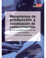 MECANISMOS DE PRODUCCION Y SOCIALIZACION DE CONOCIMIENTOS DE LOS ACADEMICOS DE LAS UNIVERSIDADES PUBLICAS MEXICANAS