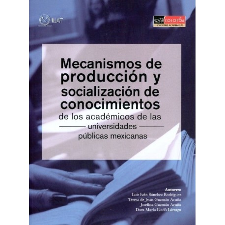 MECANISMOS DE PRODUCCION Y SOCIALIZACION DE CONOCIMIENTOS DE LOS ACADEMICOS DE LAS UNIVERSIDADES PUBLICAS MEXICANAS