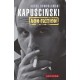 KAPUSCINSKI NON-FICTION    EL HOMBRE, EL REPORTERO Y SU ÉPOCA