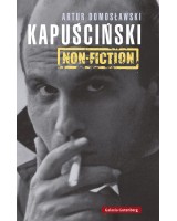 KAPUSCINSKI NON-FICTION    EL HOMBRE, EL REPORTERO Y SU ÉPOCA