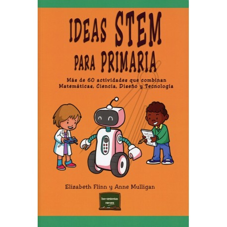 IDEAS STEM PARA PRIMARIA. MÁS DE 60 ACTIVIDADES QUE COMBINAN MATEMÁTICAS, CIENCIA, DISEÑO Y TECNOLOGÍA