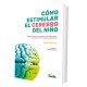 CÓMO ESTIMULAR EL CEREBRO DEL NIÑO 100 EJERCICIOS PARA POTENCIAR LA CONCENTRACIÓN LA MEMORIA Y OTRAS FUNCIONES EJECUTIVAS