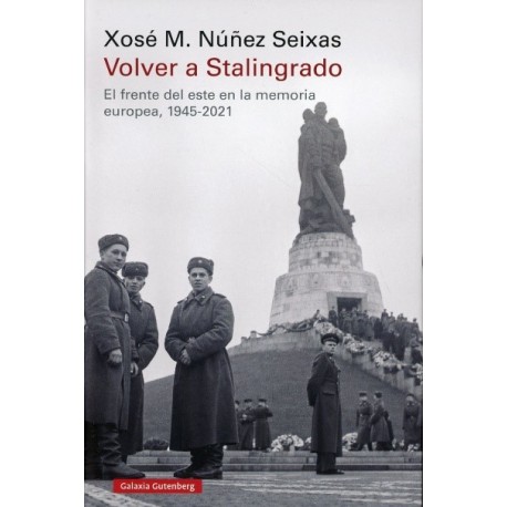 VOLVER A STALINGRADO EL FRENTE DEL ESTE EN LA MEMORIA EUROPEA 1945 2021