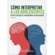 CÓMO INTERPRETAR A LOS ADOLESCENTES. RETOS Y PLACERES DE LA EDUCACIÓN EN LA ADOLESCENCIA