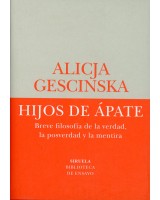 HIJOS DE ÁPATE BREVE FILOSOFÍA DE LA VERDAD, LA POSVERDAD Y LA MENTIRA