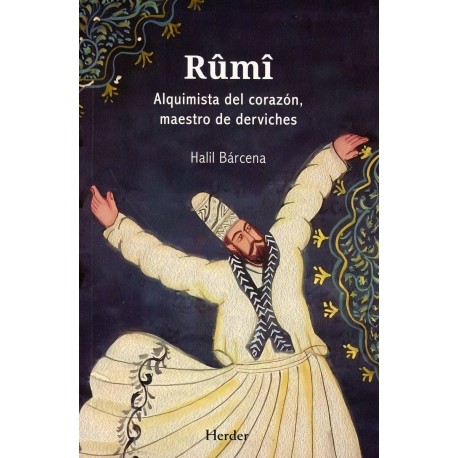 RUMI. ALQUIMISTA DEL CORAZÓN, MAESTRO DE DERVICHES