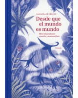 DESDE QUE EL MUNDO ES MUNDO. MITOS Y LEYENDAS DE CREACIÓN Y METAMORFOSIS