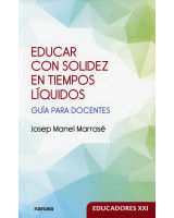 EDUCAR CON SOLIDEZ EN TIEMPOS LIQUIDOS. GUIA PARA DOCENTES