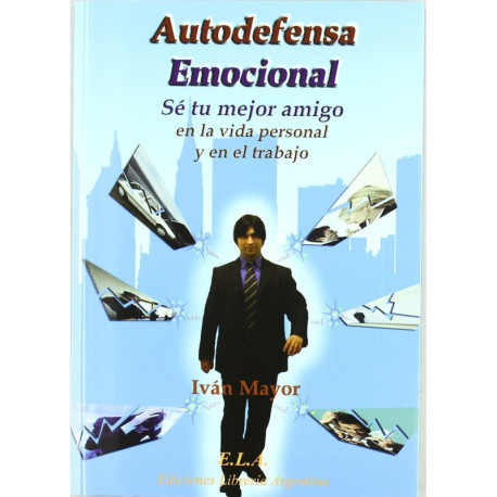 AUTODEFENSA EMOCIONAL. SE TU MEJOR AMIGO EN LA VIDA PERSONAL Y EN EL TRABAJO