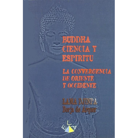 BUDDHA, CIENCIA Y ESPIRITU. LA CONVERGENCIA DE ORIENTE Y OCCIDENTE