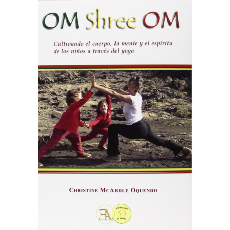 OM SHREE OM. CULTIVANDO EL CUERPO, LA MENTE Y EL ESPIRITU DE LOS NINOS A TRAVES DEL YOGA