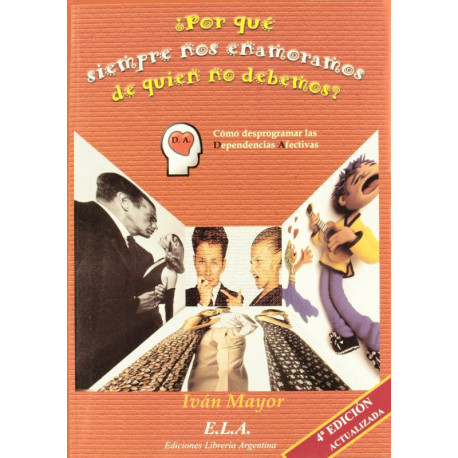 POR QUE SIEMPRE NOS ENAMORAMOS DE QUIEN NO DEBEMOS?. COMO DESPROGRAMAR LAS DEPENDENCIAS AFECTIVAS