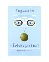 SUGESTION Y AUTOSUGESTION. LAS FUERZAS OCULTAS Y LAS BASES PARA LA RENOVACION DEL ALMA Y DEL CUERPO