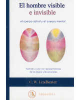 EL HOMBRE VISIBLE E INVISIBLE. EL CUERPO ASTRAL Y EL CUERPO MENTAL (ILUSTRADOS A COLOR)