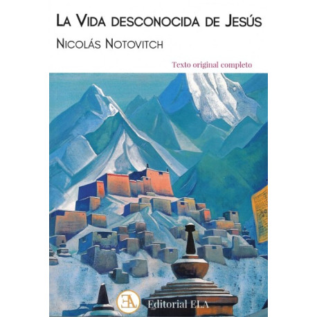 LA VIDA DESCONOCIDA DE JESUS. LA VIDA DE JESUS EN LA INDIA Y EL TIBET, SEGUN EL MANUSCRITO TIBETANO DE ISSA